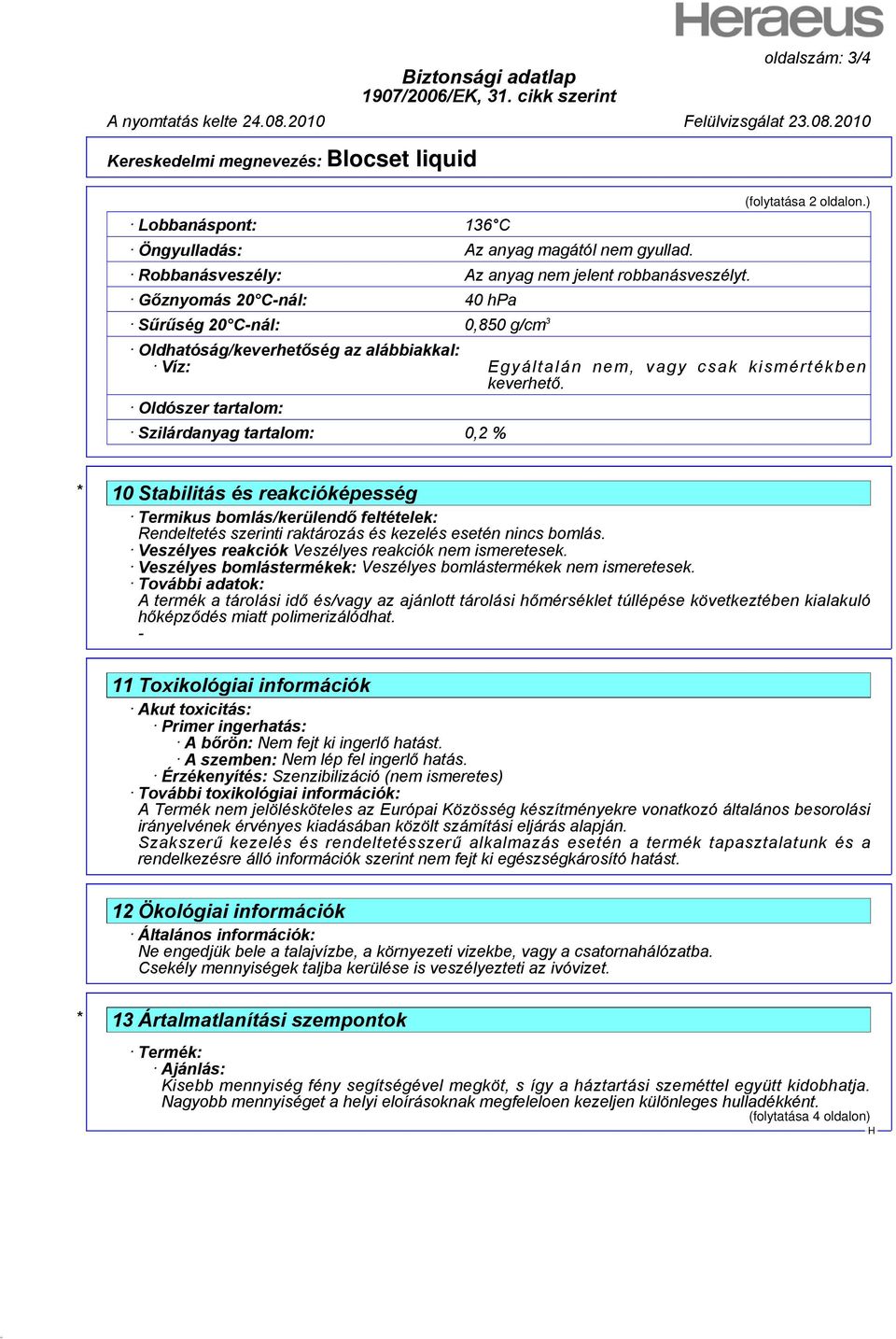 Oldószer tartalom: Szilárdanyag tartalom: 0,2 % * 10 Stabilitás és reakcióképesség Termikus bomlás/kerülendő feltételek: Rendeltetés szerinti raktározás és kezelés esetén nincs bomlás.