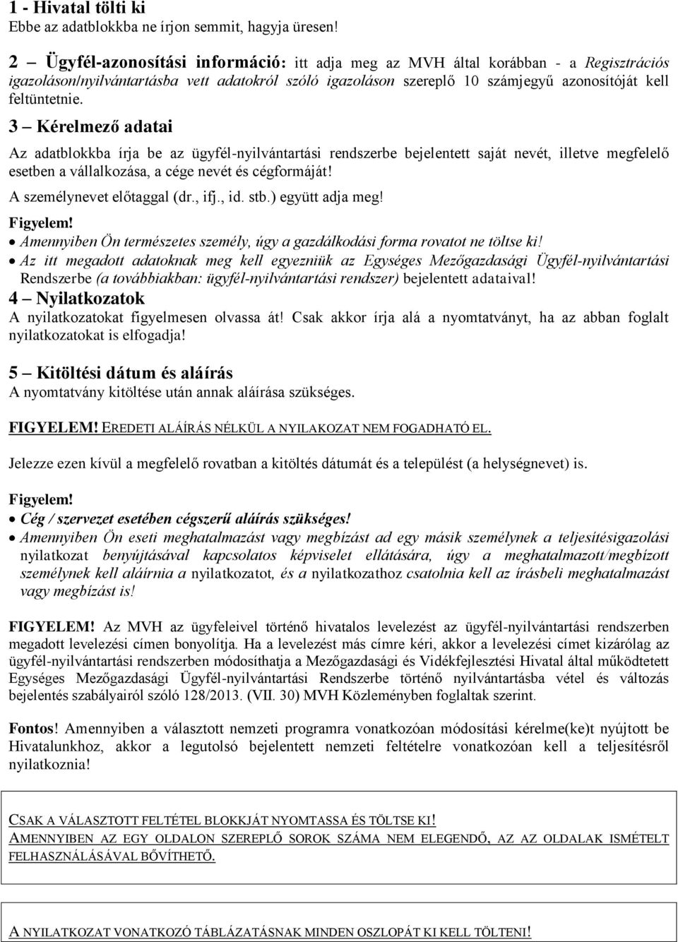 3 Kérelmező adatai Az adatblokkba írja be az ügyfél-nyilvántartási rendszerbe bejelentett saját nevét, illetve megfelelő esetben a vállalkozása, a cége nevét és cégformáját!