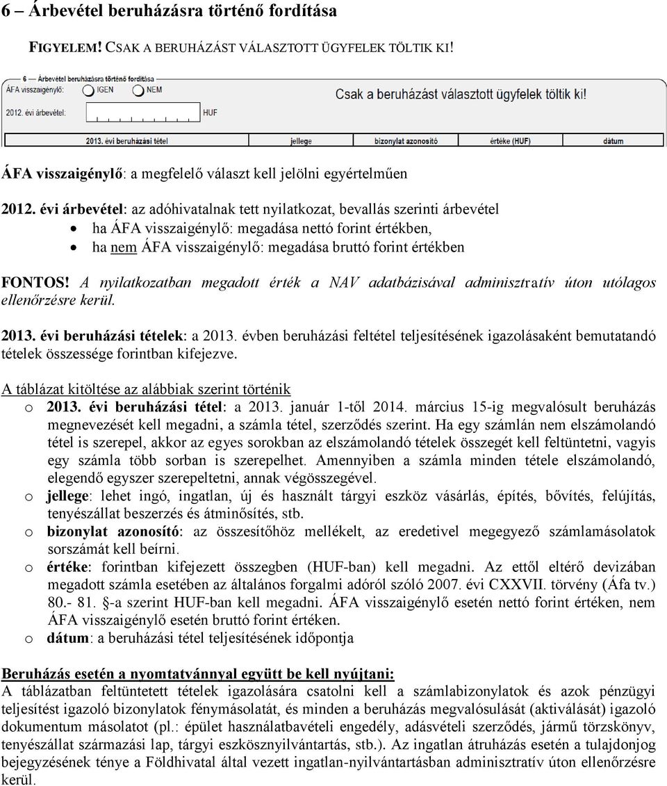 A nyilatkozatban megadott érték a NAV adatbázisával adminisztratív úton utólagos ellenőrzésre kerül. 2013. évi beruházási tételek: a 2013.