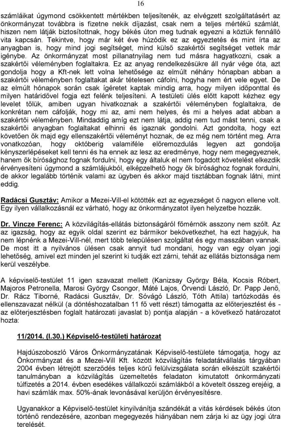 Tekintve, hogy már két éve húzódik ez az egyeztetés és mint írta az anyagban is, hogy mind jogi segítséget, mind külső szakértői segítséget vettek már igénybe.