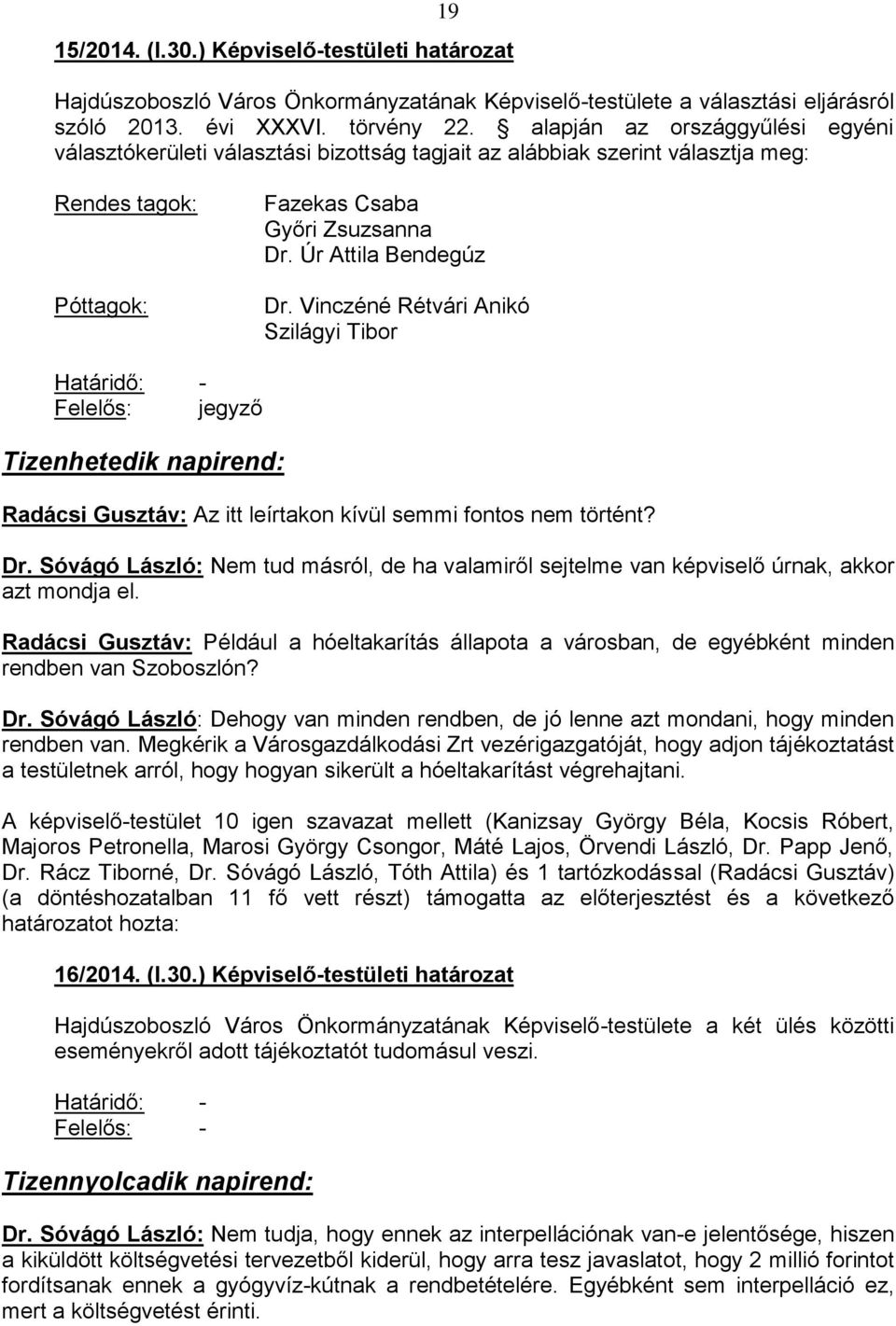 Vinczéné Rétvári Anikó Szilágyi Tibor Határidő: - Felelős: jegyző Tizenhetedik napirend: Radácsi Gusztáv: Az itt leírtakon kívül semmi fontos nem történt? Dr.