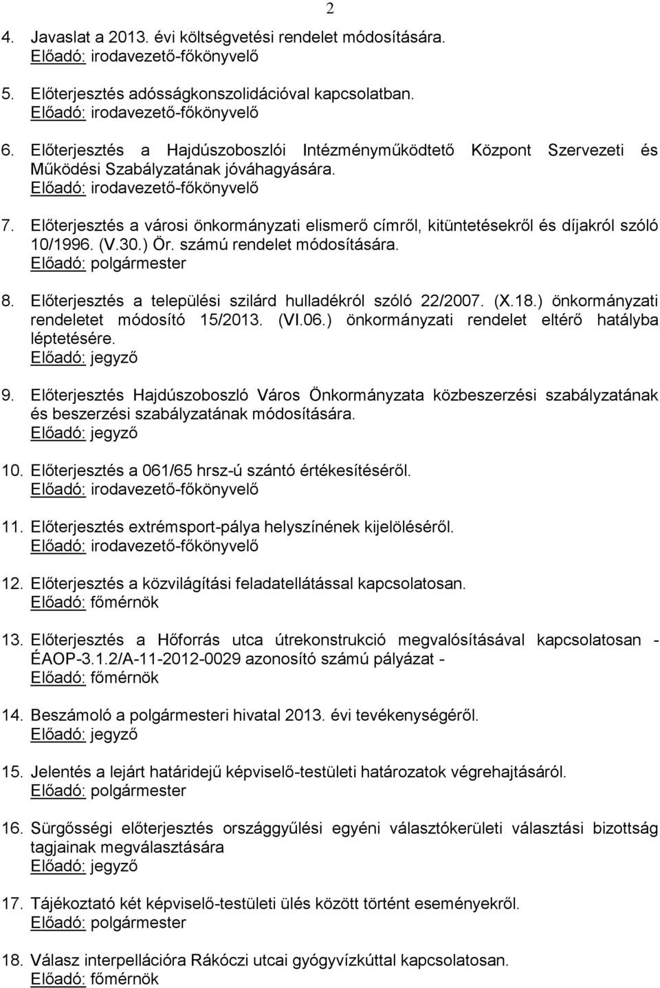 Előterjesztés a városi önkormányzati elismerő címről, kitüntetésekről és díjakról szóló 10/1996. (V.30.) Ör. számú rendelet módosítására. Előadó: polgármester 8.