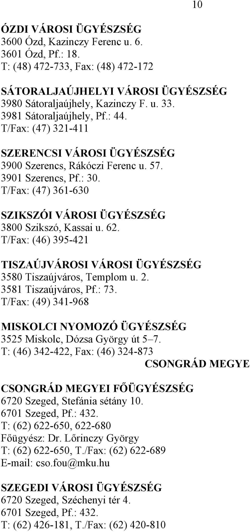 T/Fax: (47) 361-630 SZIKSZÓI VÁROSI ÜGYÉSZSÉG 3800 Szikszó, Kassai u. 62. T/Fax: (46) 395-421 TISZAÚJVÁROSI VÁROSI ÜGYÉSZSÉG 3580 Tiszaújváros, Templom u. 2. 3581 Tiszaújváros, Pf.: 73.