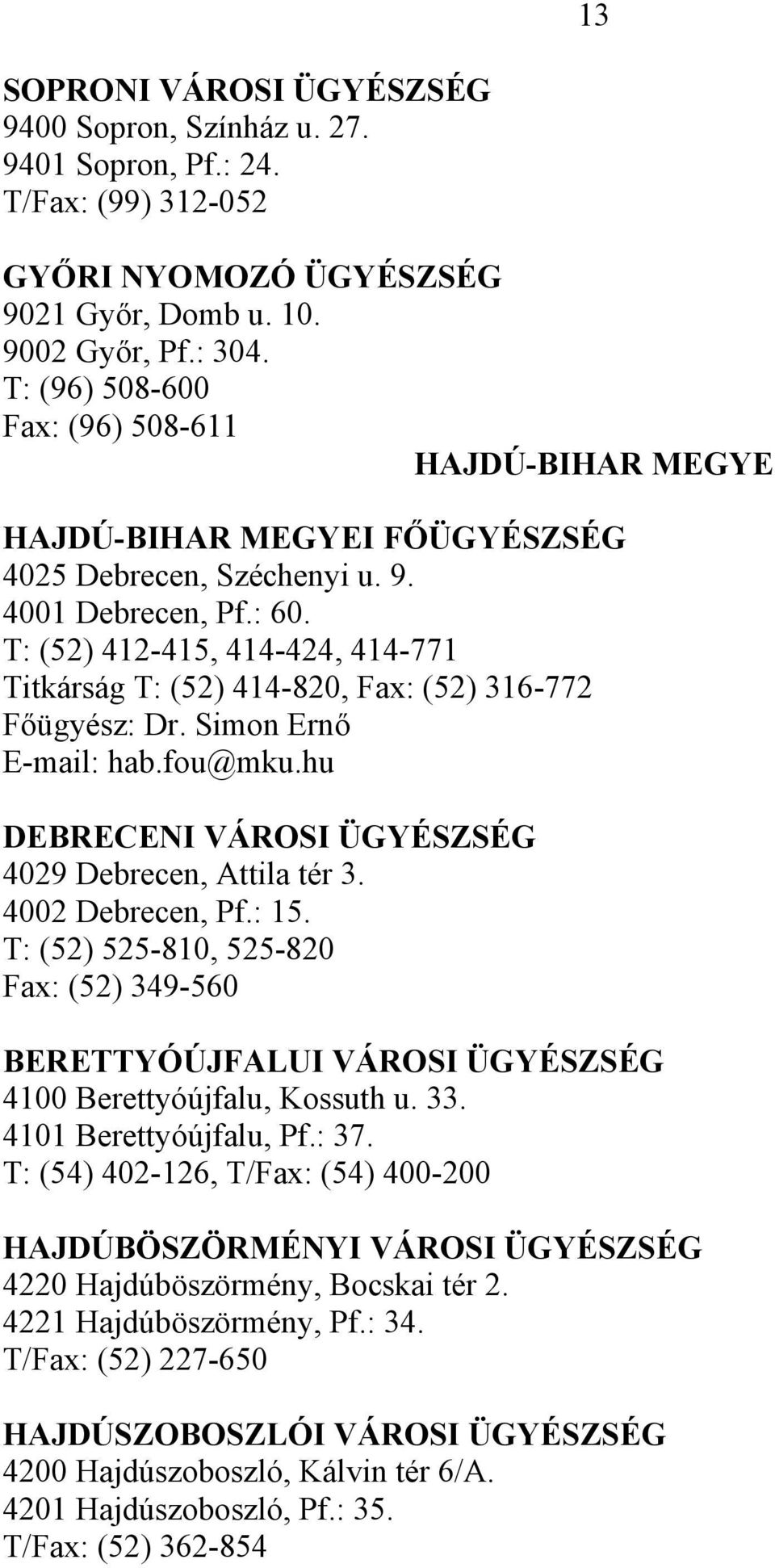 T: (52) 412-415, 414-424, 414-771 Titkárság T: (52) 414-820, Fax: (52) 316-772 Főügyész: Dr. Simon Ernő E-mail: hab.fou@mku.hu DEBRECENI VÁROSI ÜGYÉSZSÉG 4029 Debrecen, Attila tér 3.