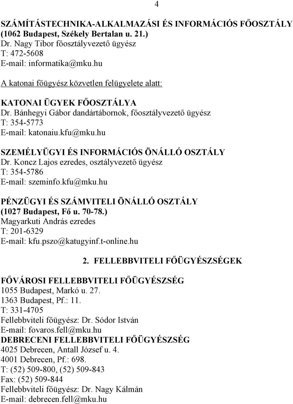 hu SZEMÉLYÜGYI ÉS INFORMÁCIÓS ÖNÁLLÓ OSZTÁLY Dr. Koncz Lajos ezredes, osztályvezető ügyész T: 354-5786 E-mail: szeminfo.kfu@mku.hu PÉNZÜGYI ÉS SZÁMVITELI ÖNÁLLÓ OSZTÁLY (1027 Budapest, Fő u. 70-78.