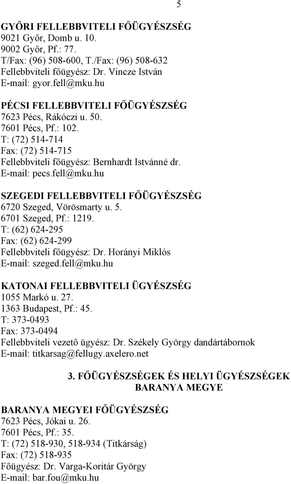 hu SZEGEDI FELLEBBVITELI FŐÜGYÉSZSÉG 6720 Szeged, Vörösmarty u. 5. 6701 Szeged, Pf.: 1219. T: (62) 624-295 Fax: (62) 624-299 Fellebbviteli főügyész: Dr. Horányi Miklós E-mail: szeged.fell@mku.