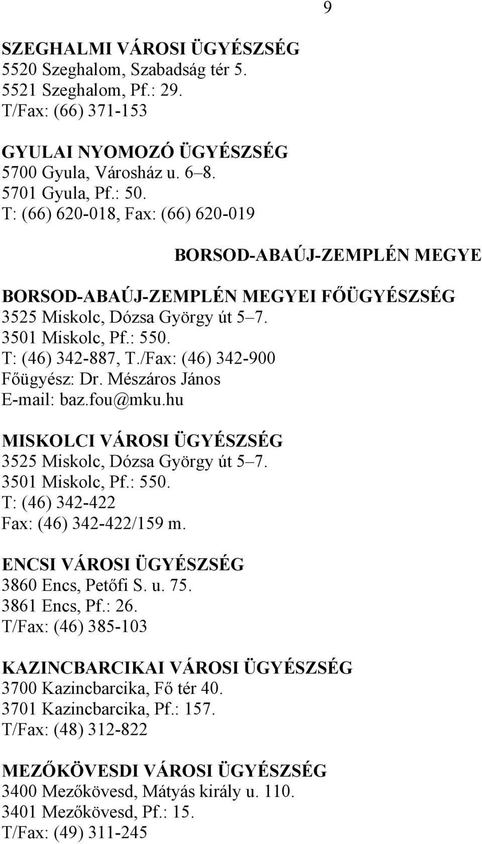 /Fax: (46) 342-900 Főügyész: Dr. Mészáros János E-mail: baz.fou@mku.hu MISKOLCI VÁROSI ÜGYÉSZSÉG 3525 Miskolc, Dózsa György út 5 7. 3501 Miskolc, Pf.: 550. T: (46) 342-422 Fax: (46) 342-422/159 m.