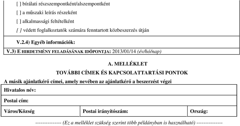 MELLÉKLET TOVÁBBI CÍMEK ÉS KAPCSOLATTARTÁSI PONTOK A másik ajánlatkérő címei, amely nevében az ajánlatkérő a beszerzést végzi Hivatalos