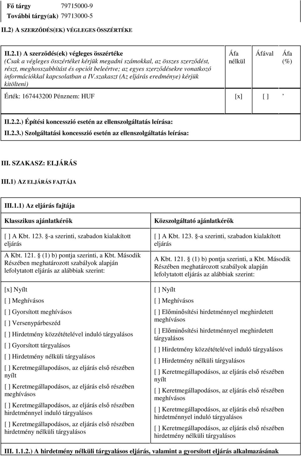 1) A szerződés(ek) végleges összértéke (Csak a végleges összértéket kérjük megadni számokkal, az összes szerződést, részt, meghosszabbítást és opciót beleértve; az egyes szerződésekre vonatkozó