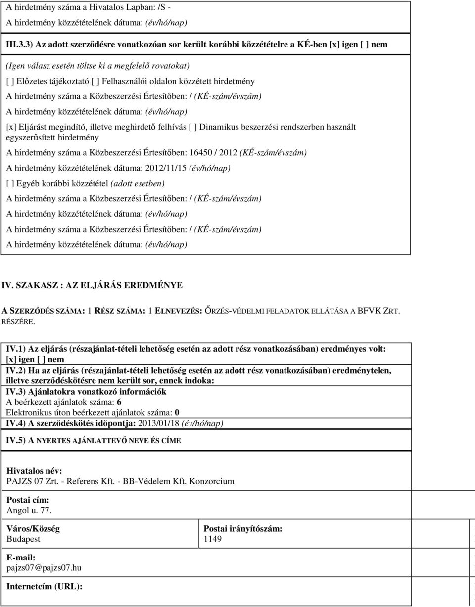 közzétett hirdetmény A hirdetmény száma a Közbeszerzési Értesítőben: / (KÉ-szám/évszám) [x] Eljárást megindító, illetve meghirdető felhívás [ ] Dinamikus beszerzési rendszerben használt