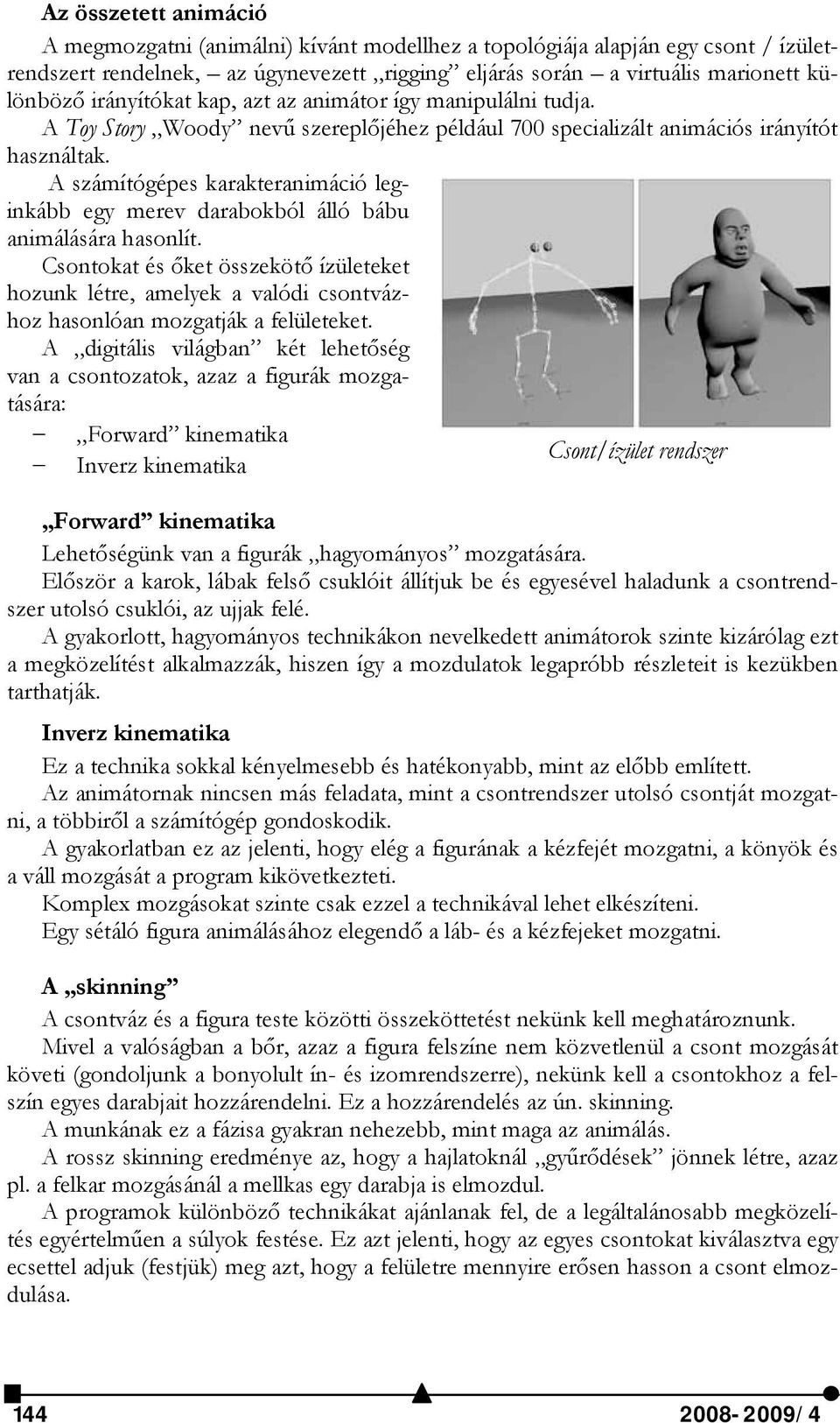 A számítógépes karakteranimáció leginkább egy merev darabokból álló bábu animálására hasonlít.