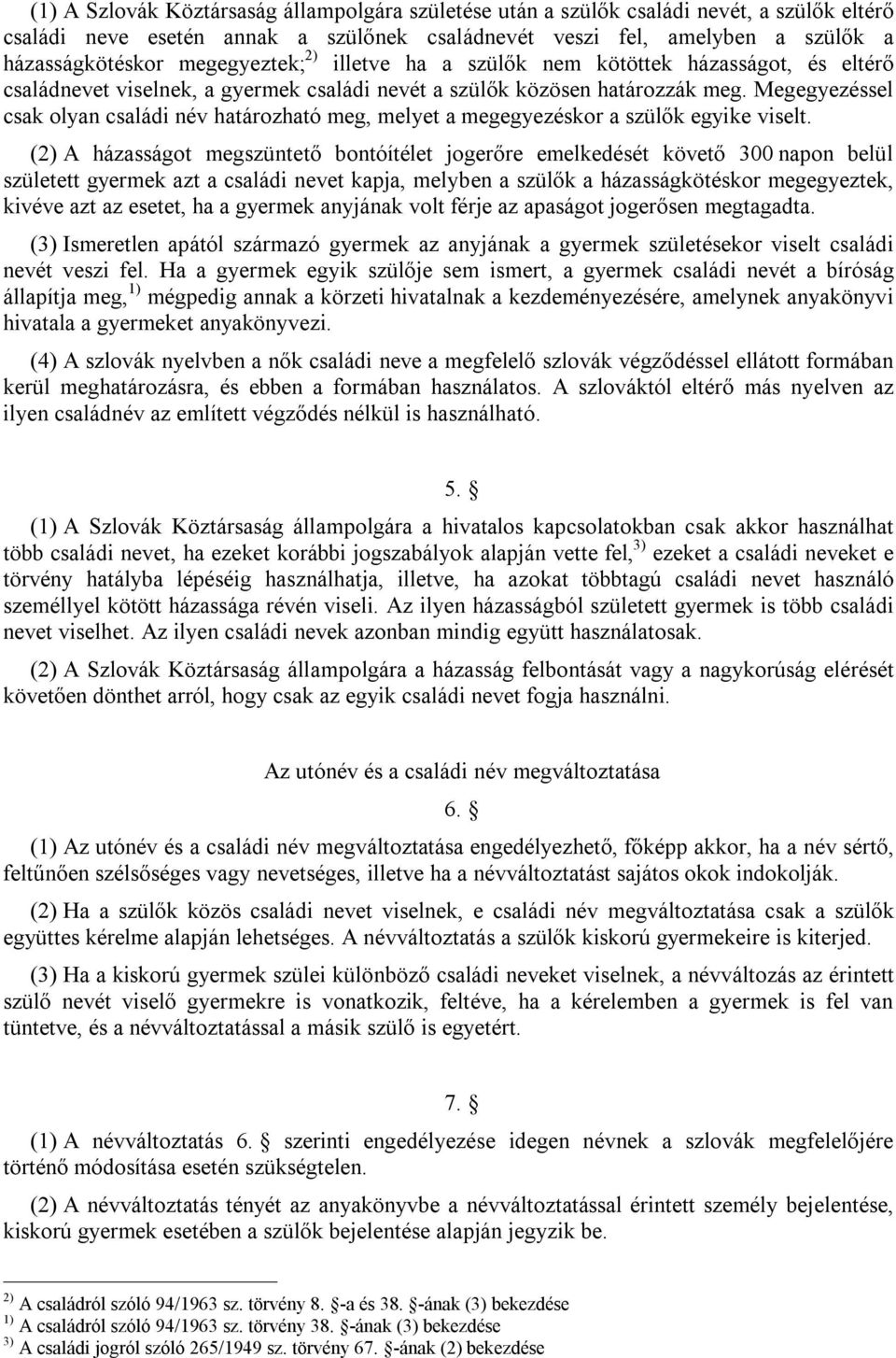 Megegyezéssel csak olyan családi név határozható meg, melyet a megegyezéskor a szülők egyike viselt.