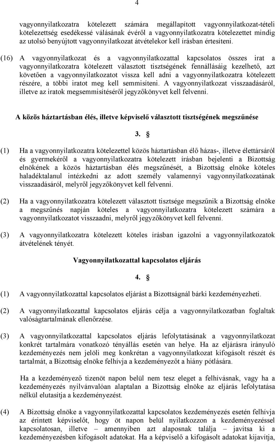 (16) A vagyonnyilatkozat és a vagyonnyilatkozattal kapcsolatos összes irat a vagyonnyilatkozatra kötelezett választott tisztségének fennállásáig kezelhető, azt követően a vagyonnyilatkozatot vissza