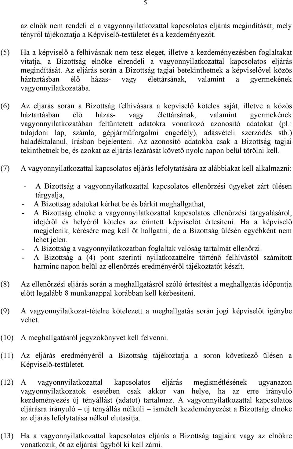 Az eljárás során a Bizottság tagjai betekinthetnek a képviselővel közös háztartásban élő házas- vagy élettársának, valamint a gyermekének vagyonnyilatkozatába.