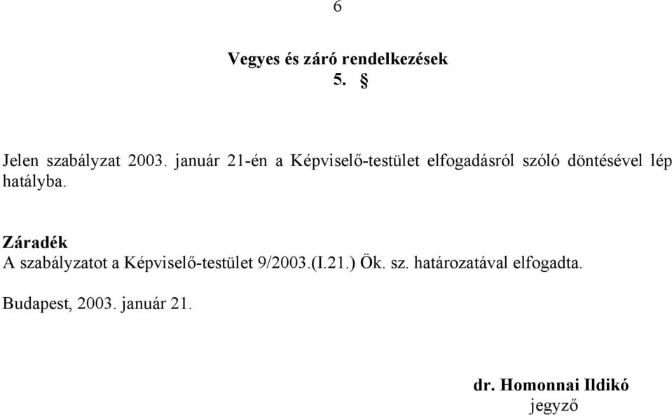 hatályba. Záradék A szabályzatot a Képviselő-testület 9/2003.(I.21.