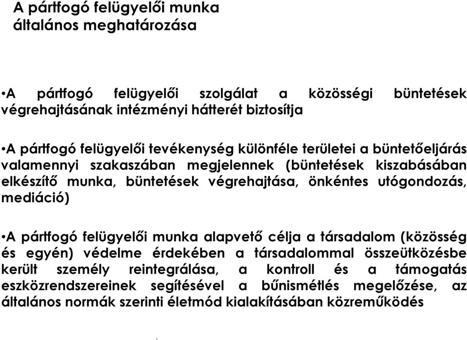 önkéntes utógondozás, mediáció) A pártfogó felügyelői munka alapvető célja a társadalom (közösség és egyén) védelme érdekében a társadalommal összeütközésbe került