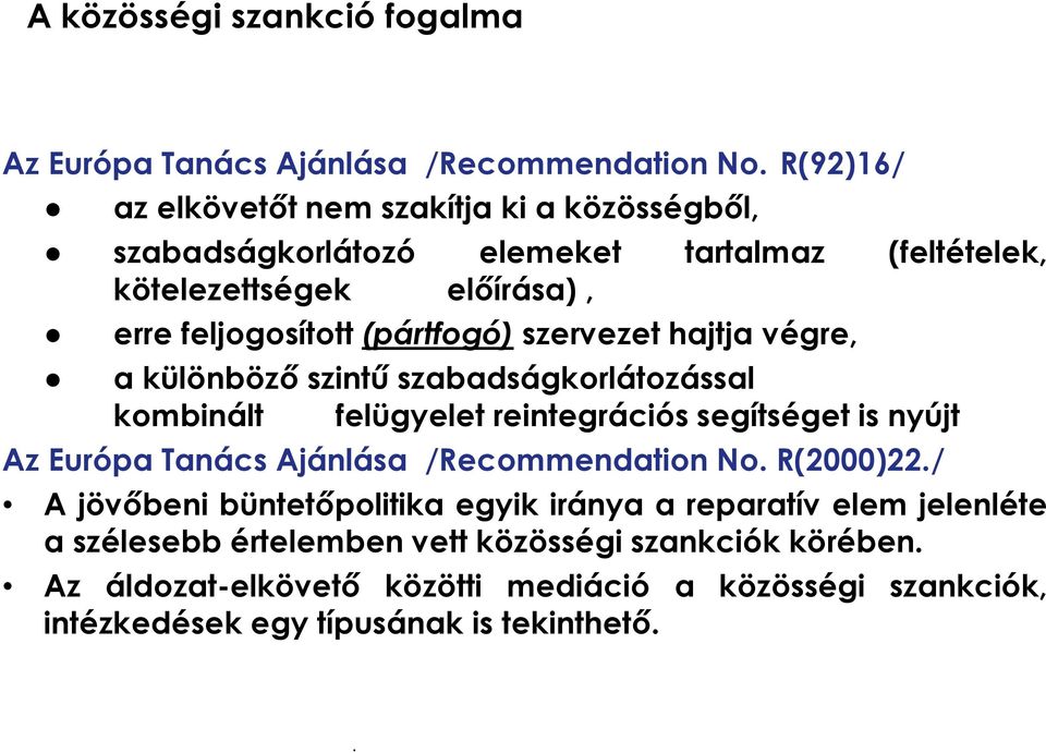 felügyelet reintegrációs segítséget is nyújt Az Európa Tanács Ajánlása /Recommendation No R(2000)22/ A jövőbeni büntetőpolitika egyik iránya a reparatív elem