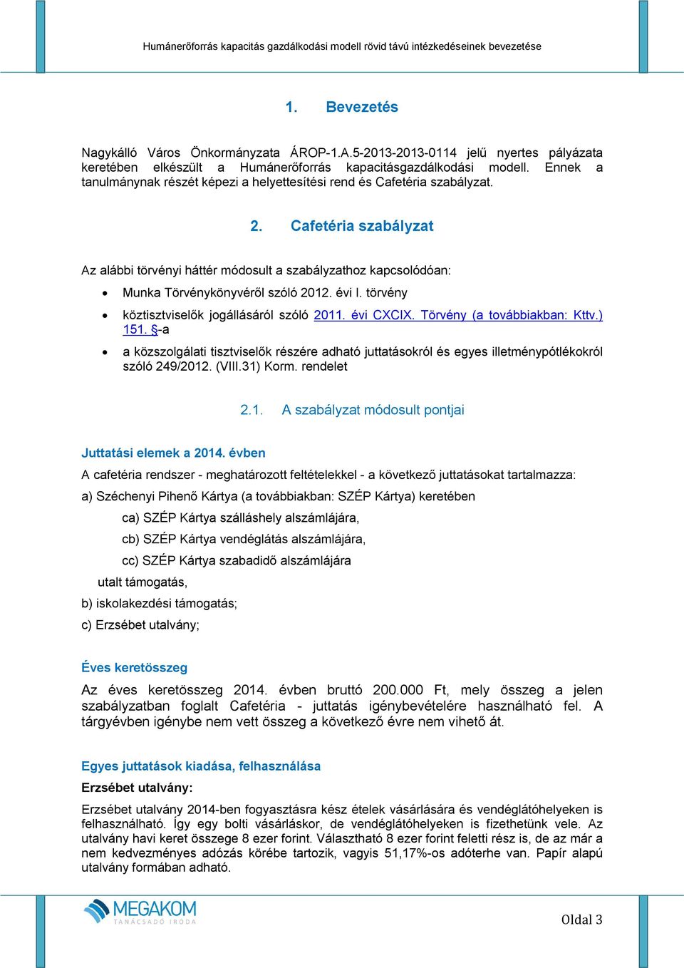 Cafetéria szabályzat Az alábbi törvényi háttér módosult a szabályzathoz kapcsolódóan: Munka Törvénykönyvéről szóló 2012. évi I. törvény köztisztviselők jogállásáról szóló 2011. évi CXCIX.