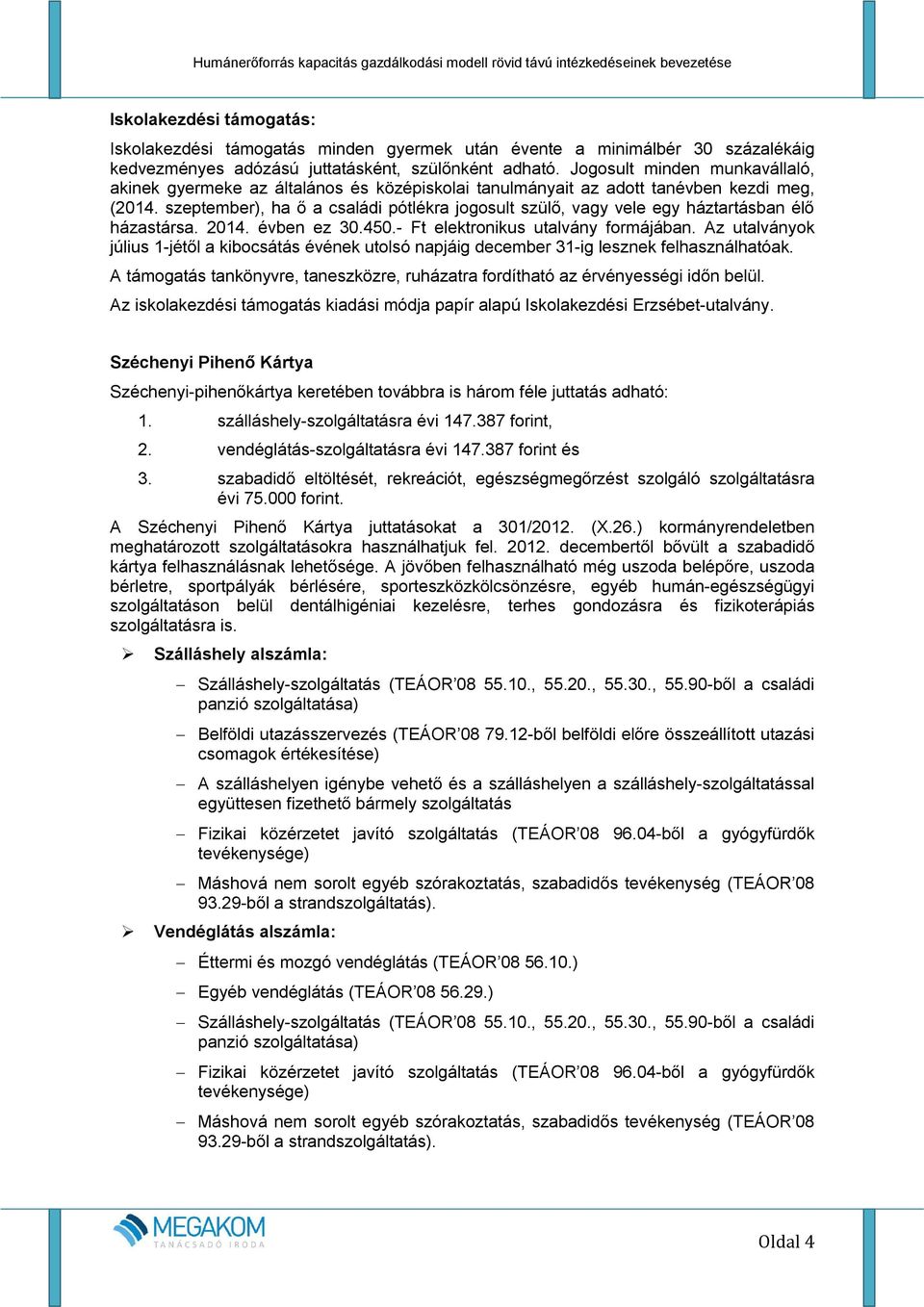 szeptember), ha ő a családi pótlékra jogosult szülő, vagy vele egy háztartásban élő házastársa. 2014. évben ez 30.450.- Ft elektronikus utalvány formájában.