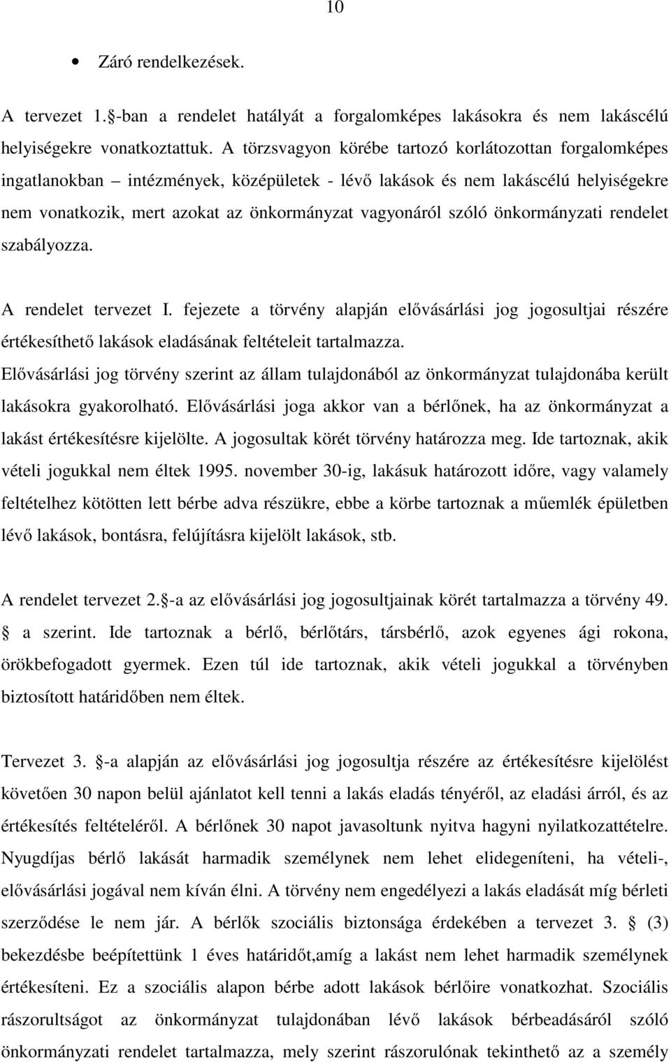 szóló önkormányzati rendelet szabályozza. A rendelet tervezet I. fejezete a törvény alapján elővásárlási jog jogosultjai részére értékesíthető lakások eladásának feltételeit tartalmazza.