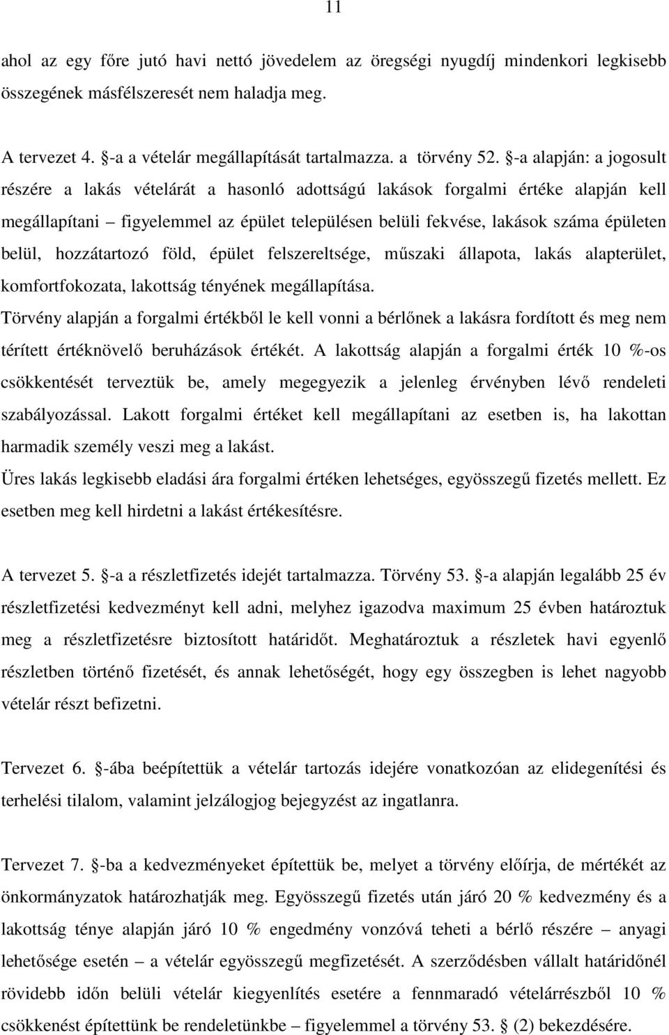 hozzátartozó föld, épület felszereltsége, műszaki állapota, lakás alapterület, komfortfokozata, lakottság tényének megállapítása.