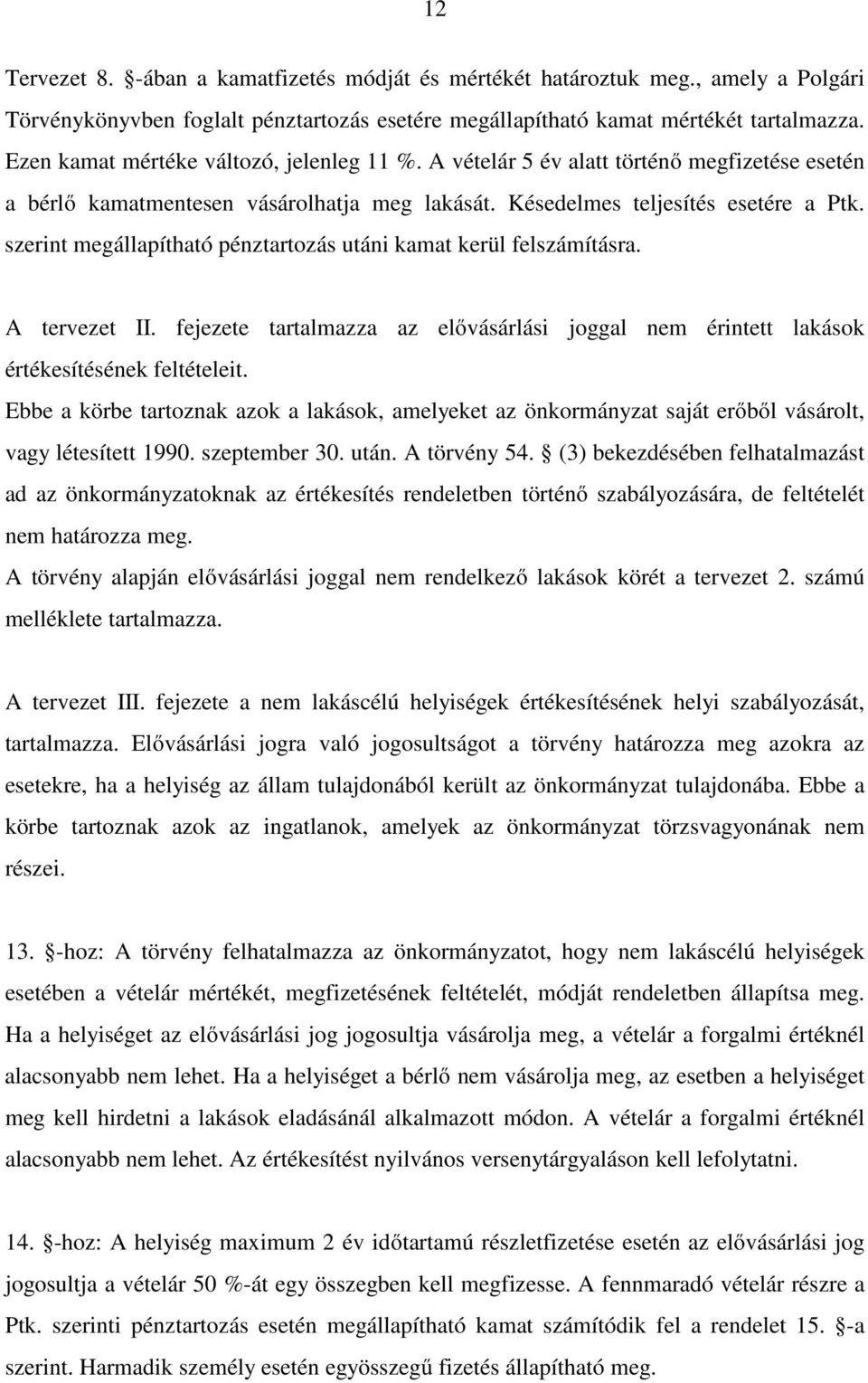 szerint megállapítható pénztartozás utáni kamat kerül felszámításra. A tervezet II. fejezete tartalmazza az elővásárlási joggal nem érintett lakások értékesítésének feltételeit.