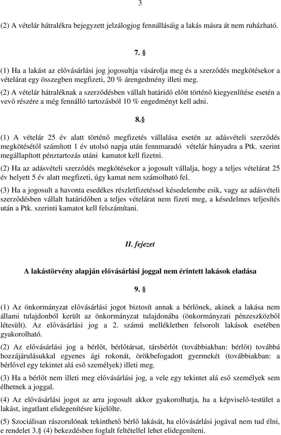 (2) A vételár hátraléknak a szerződésben vállalt határidő előtt történő kiegyenlítése esetén a vevő részére a még fennálló tartozásból 10 % engedményt kell adni. 8.