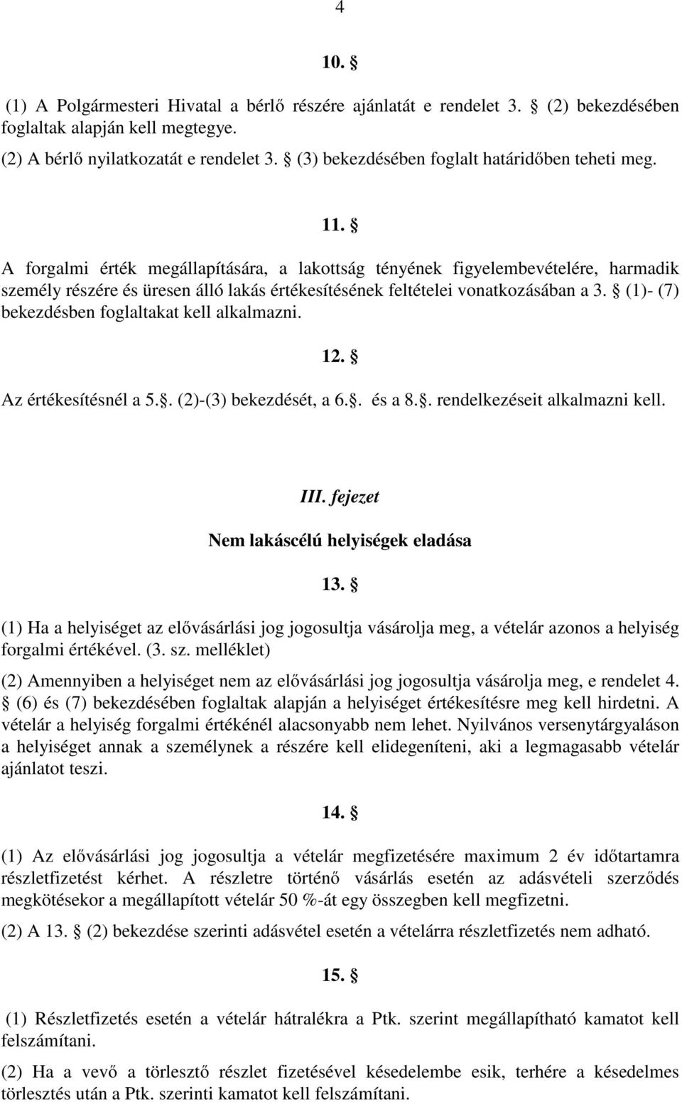 A forgalmi érték megállapítására, a lakottság tényének figyelembevételére, harmadik személy részére és üresen álló lakás értékesítésének feltételei vonatkozásában a 3.
