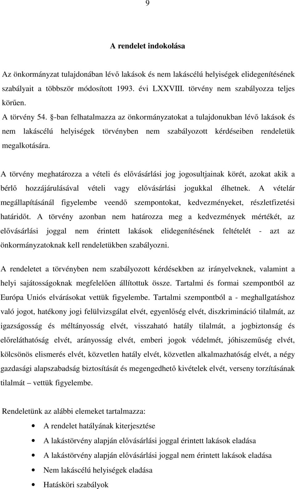 -ban felhatalmazza az önkormányzatokat a tulajdonukban lévő lakások és nem lakáscélú helyiségek törvényben nem szabályozott kérdéseiben rendeletük megalkotására.