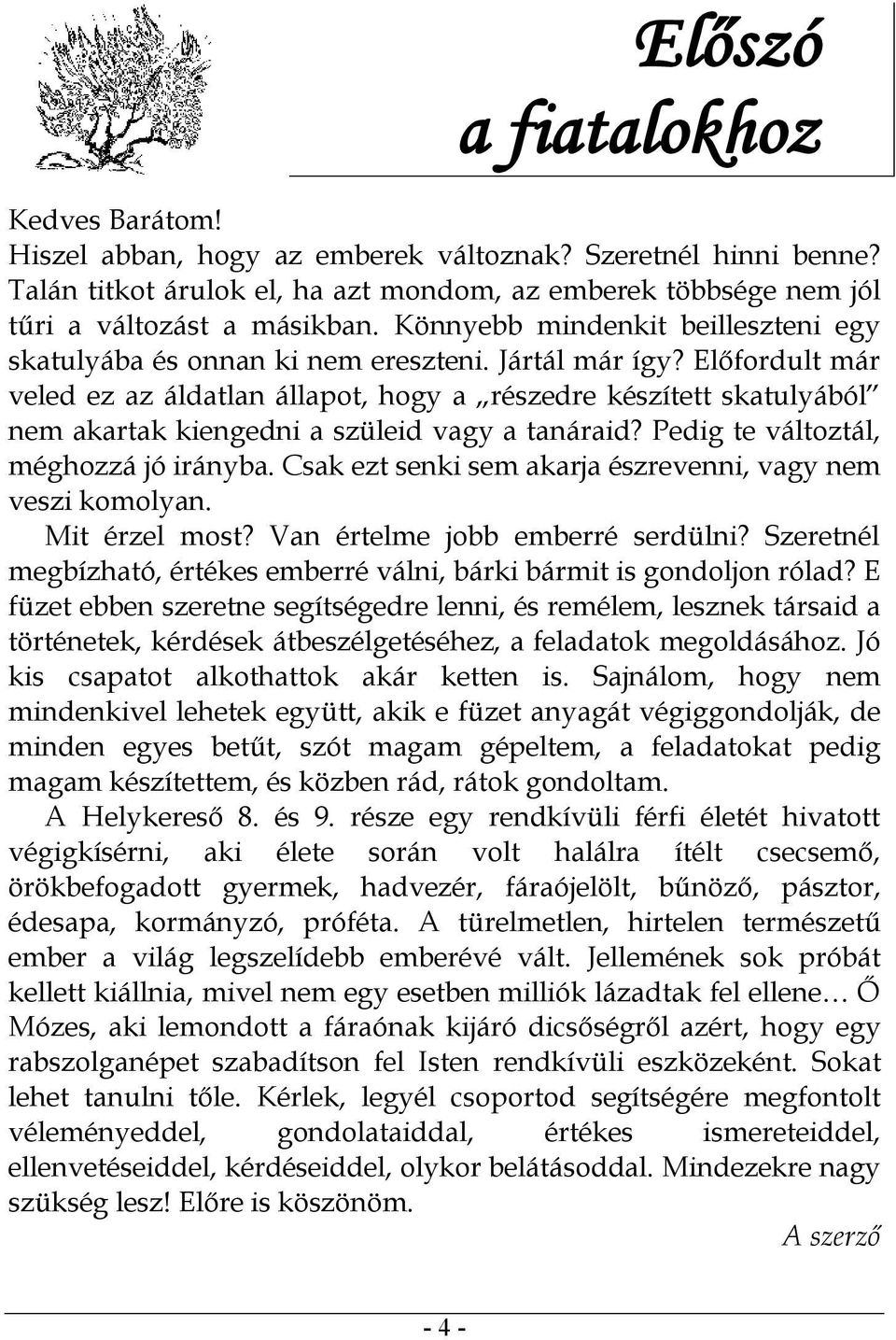 Előfordult már veled ez az áldatlan állapot, hogy a részedre készített skatulyából nem akartak kiengedni a szüleid vagy a tanáraid? Pedig te változtál, méghozzá jó irányba.