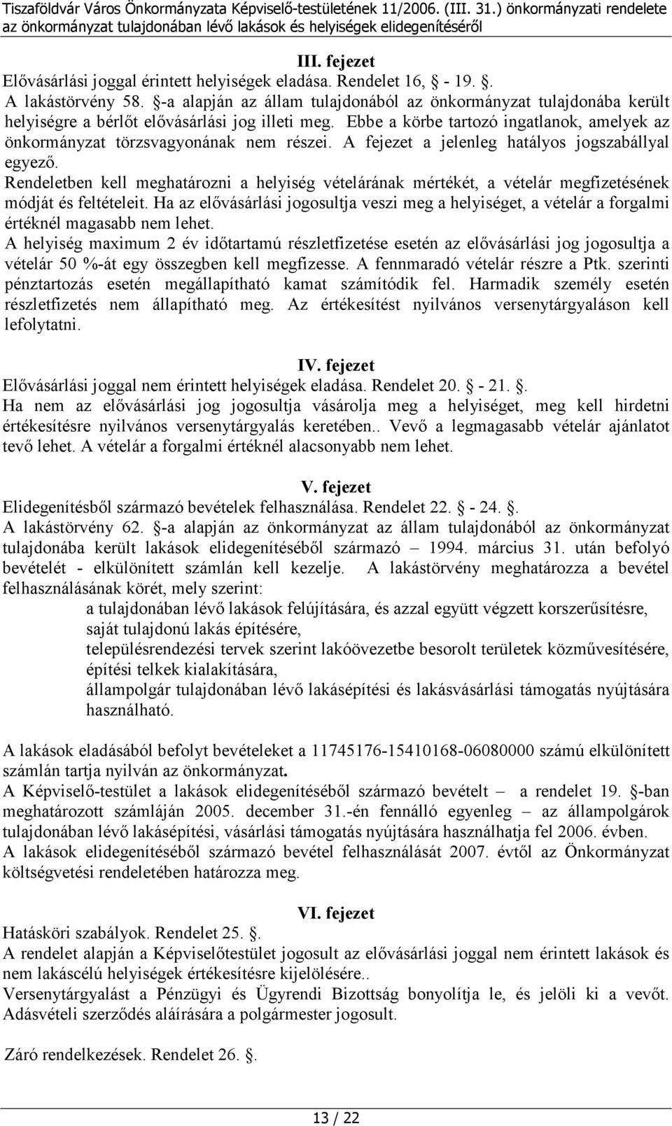 Ebbe a körbe tartozó ingatlanok, amelyek az önkormányzat törzsvagyonának nem részei. A fejezet a jelenleg hatályos jogszabállyal egyező.