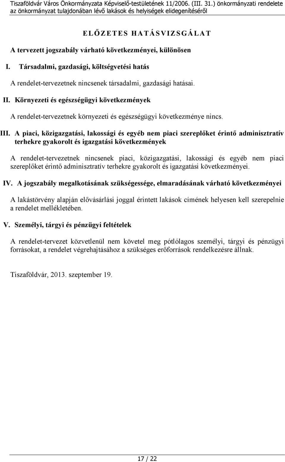 A piaci, közigazgatási, lakossági és egyéb nem piaci szereplőket érintő adminisztratív terhekre gyakorolt és igazgatási következmények A rendelet-tervezetnek nincsenek piaci, közigazgatási, lakossági