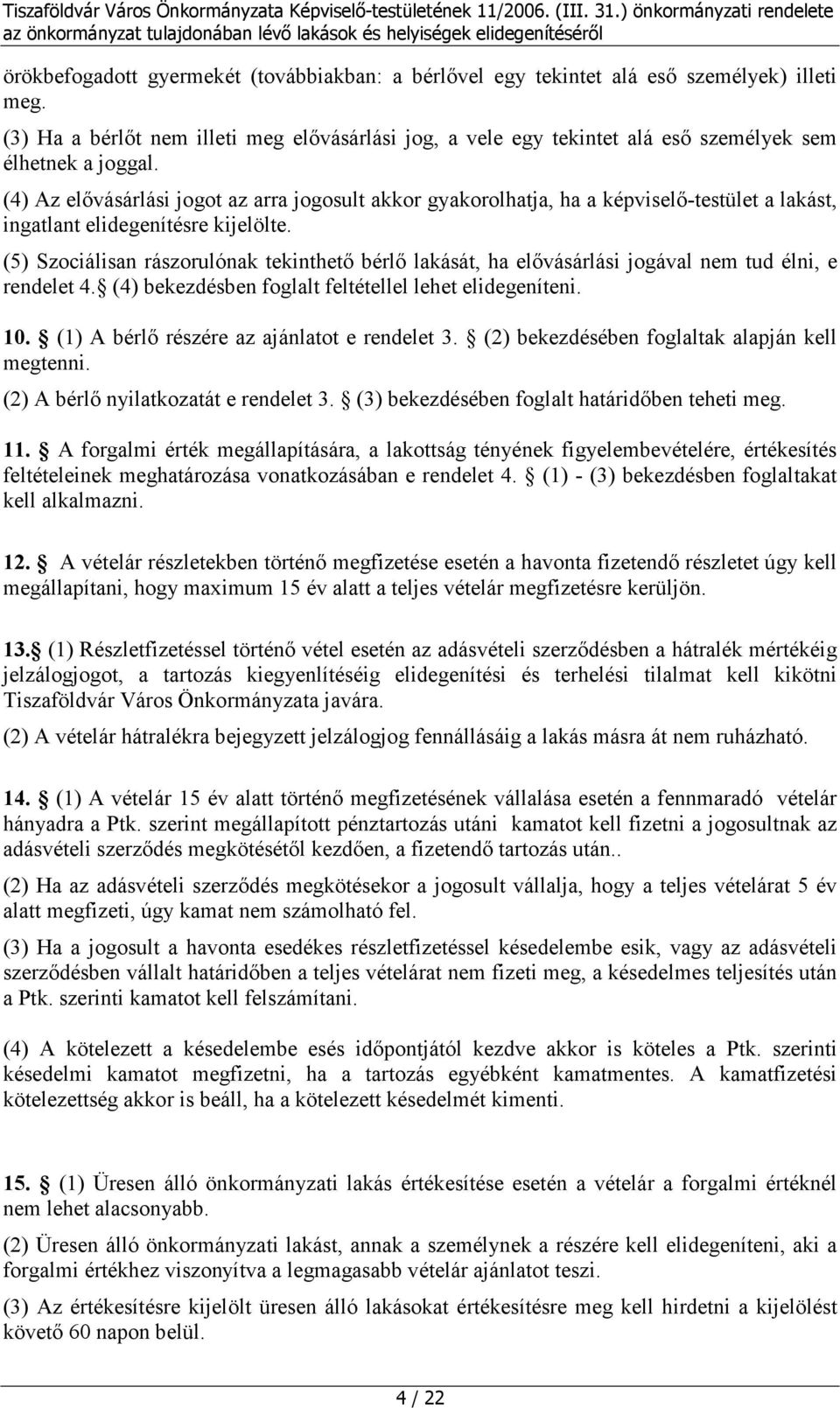 (4) Az elővásárlási jogot az arra jogosult akkor gyakorolhatja, ha a képviselő-testület a lakást, ingatlant elidegenítésre kijelölte.