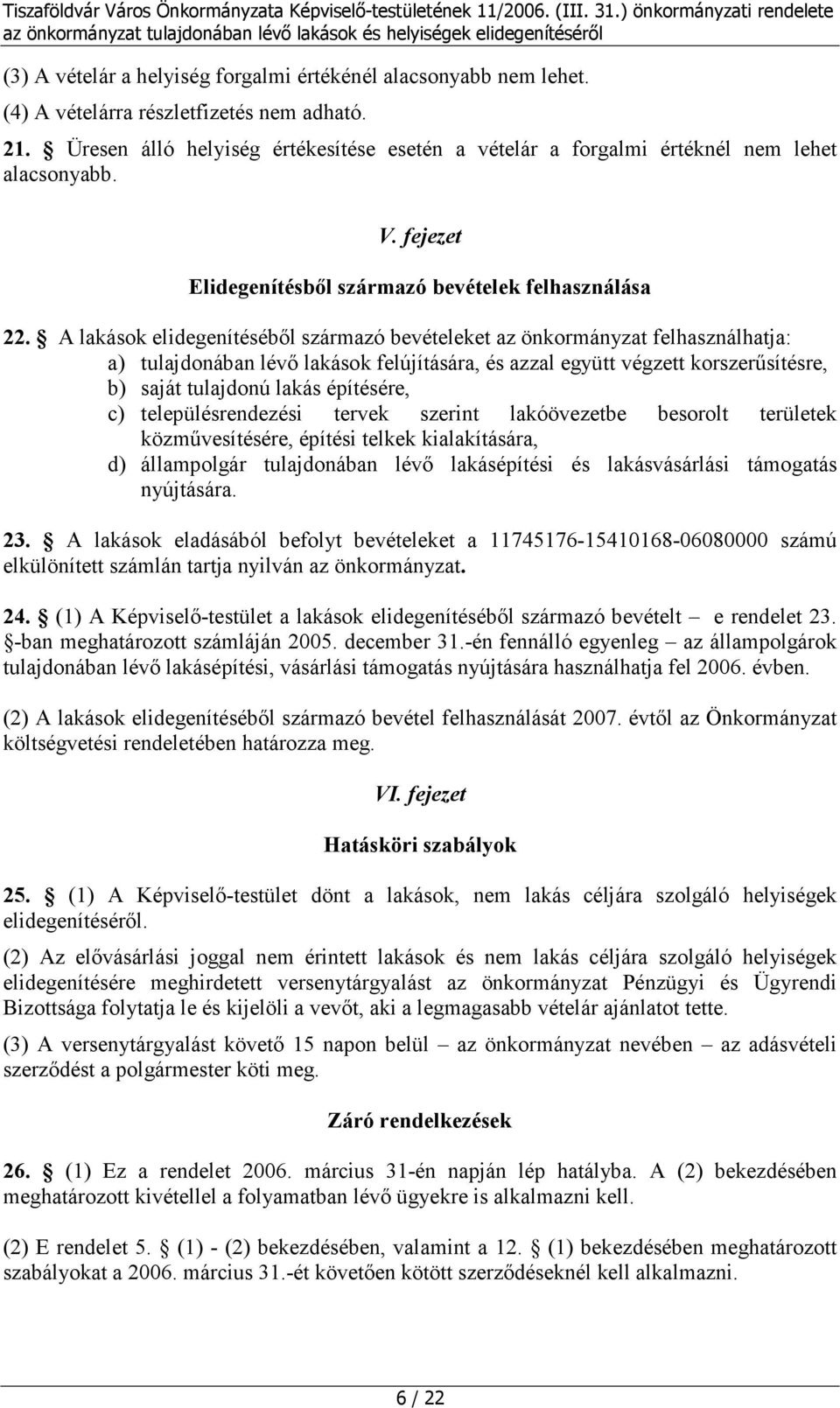 A lakások elidegenítéséből származó bevételeket az önkormányzat felhasználhatja: a) tulajdonában lévő lakások felújítására, és azzal együtt végzett korszerűsítésre, b) saját tulajdonú lakás