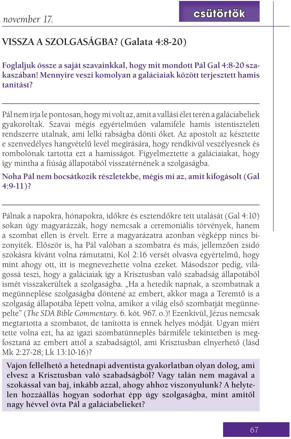 Szavai mégis egyértelműen valamiféle hamis istentiszteleti rendszerre utalnak, ami lelki rabságba dönti őket.