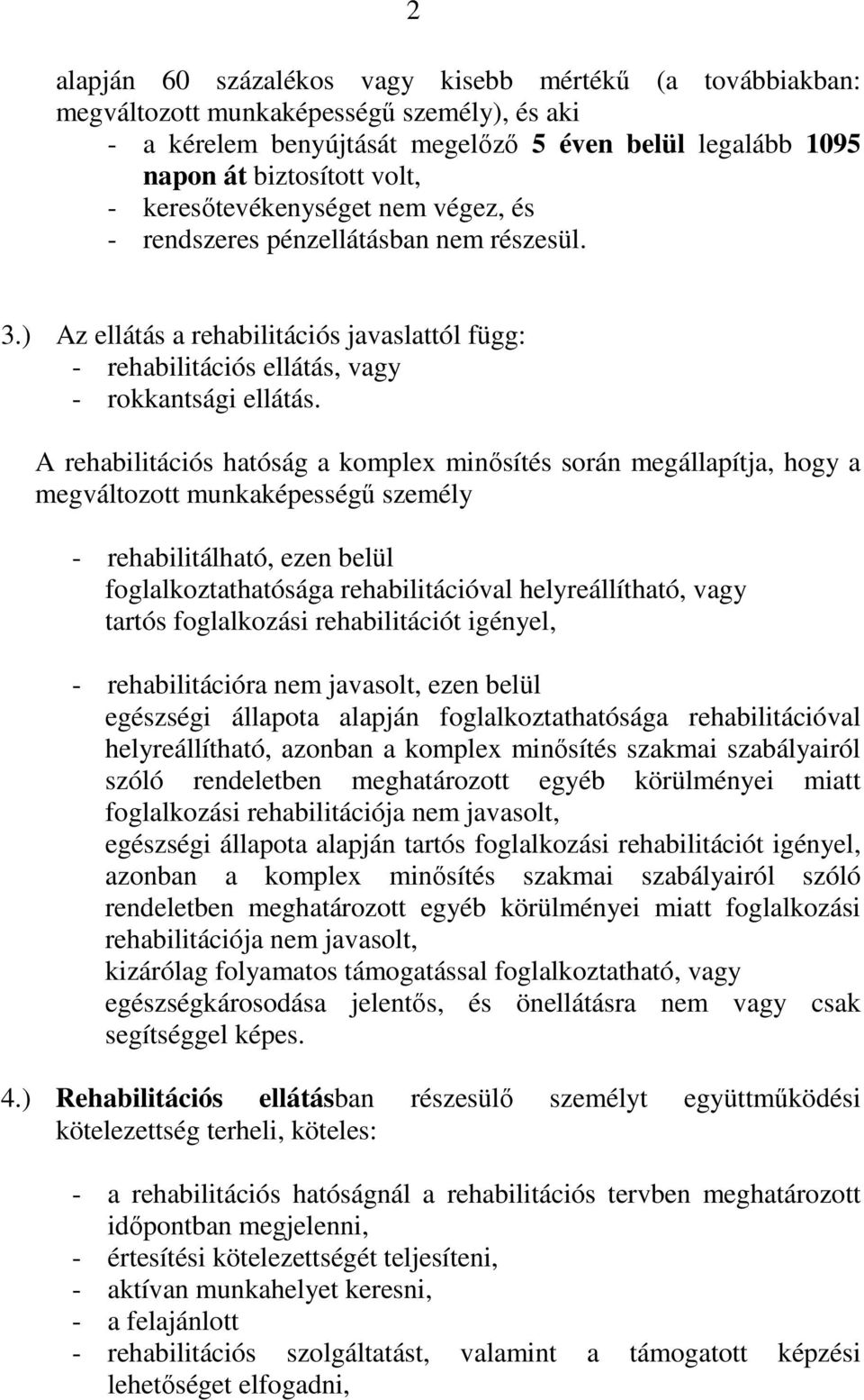 A rehabilitációs hatóság a komplex minısítés során megállapítja, hogy a megváltozott munkaképességő személy - rehabilitálható, ezen belül foglalkoztathatósága rehabilitációval helyreállítható, vagy