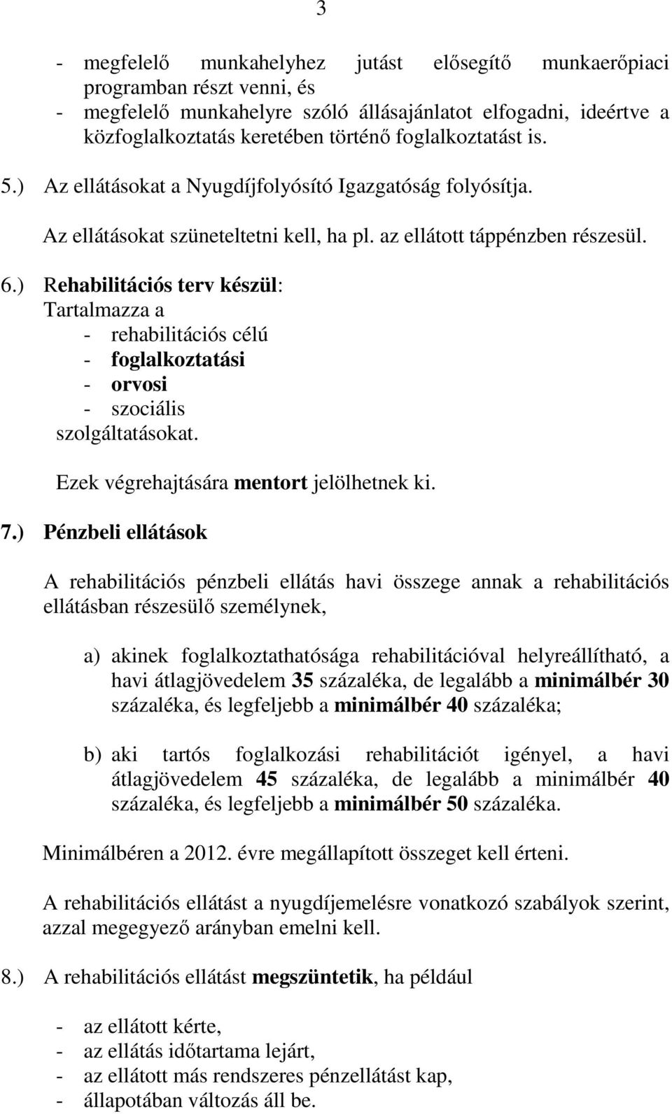 ) Rehabilitációs terv készül: Tartalmazza a - rehabilitációs célú - foglalkoztatási - orvosi - szociális szolgáltatásokat. Ezek végrehajtására mentort jelölhetnek ki. 7.