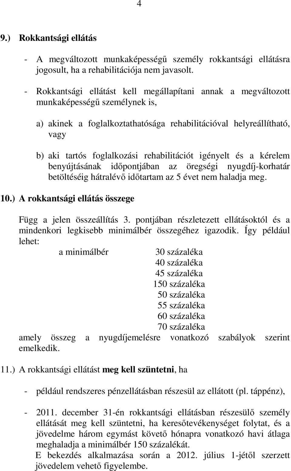 rehabilitációt igényelt és a kérelem benyújtásának idıpontjában az öregségi nyugdíj-korhatár betöltéséig hátralévı idıtartam az 5 évet nem haladja meg. 10.