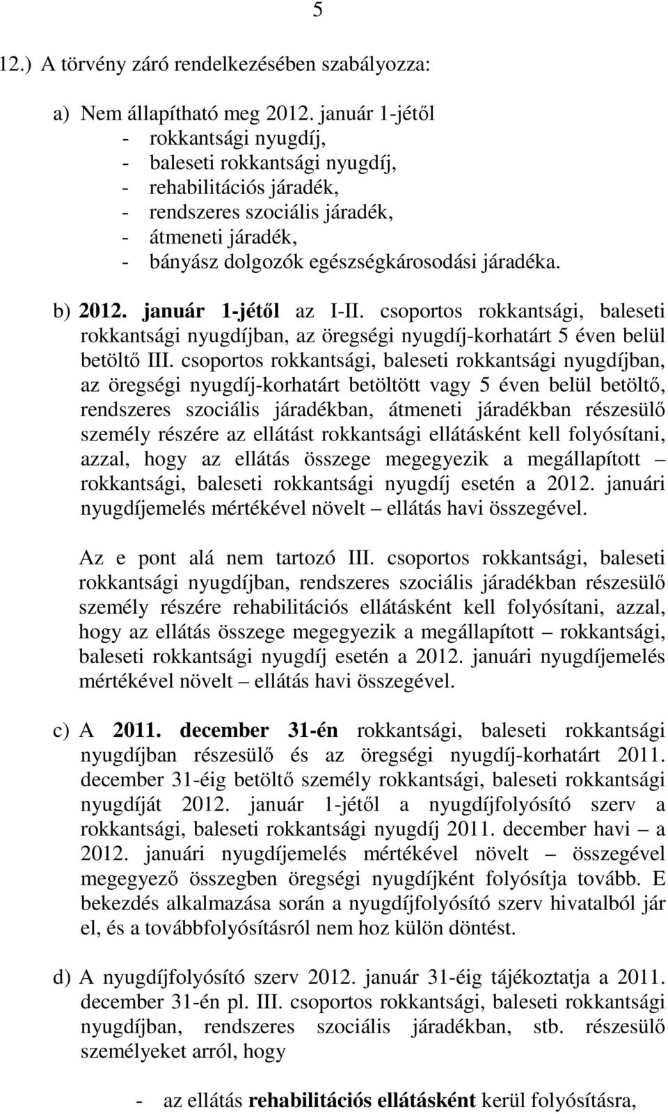 5 b) 2012. január 1-jétıl az I-II. csoportos rokkantsági, baleseti rokkantsági nyugdíjban, az öregségi nyugdíj-korhatárt 5 éven belül betöltı III.