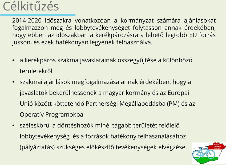 a kerékpáros szakma javaslatainak összegyűjtése a különböző területekről szakmai ajánlások megfogalmazása annak érdekében, hogy a javaslatok bekerülhessenek a magyar kormány és