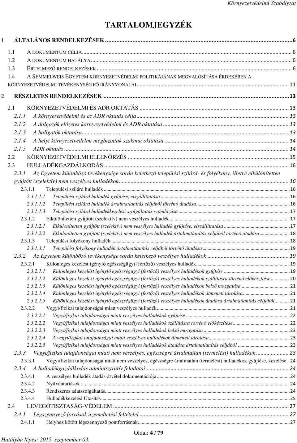 .. 11 2 RÉSZLETES RENDELKEZÉSEK... 13 2.1 KÖRNYEZETVÉDELMI ÉS ADR OKTATÁS... 13 2.1.1 A környezetvédelmi és az ADR oktatás célja... 13 2.1.2 A dolgozók előzetes környezetvédelmi és ADR oktatása... 13 2.1.3 A hallgatók oktatása.