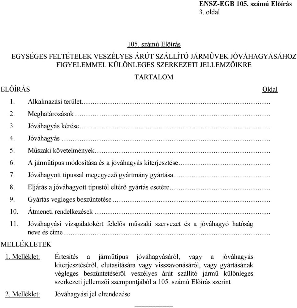 .. 8. Eljárás a jóváhagyott típustól eltérõ gyártás esetére... 9. Gyártás végleges beszüntetése... 10. Átmeneti rendelkezések... 11.