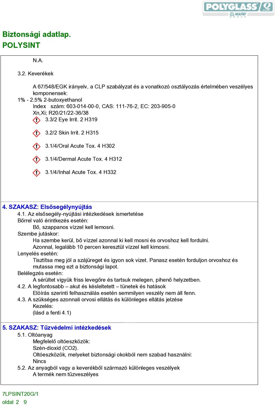 4 H312 3.1/4/Inhal Acute Tox. 4 H332 4. SZAKASZ: Elsõsegélynyújtás 4.1. Az elsõsegély-nyújtási intézkedések ismertetése Bõrrel való érintkezés esetén: Bõ, szappanos vízzel kell lemosni.