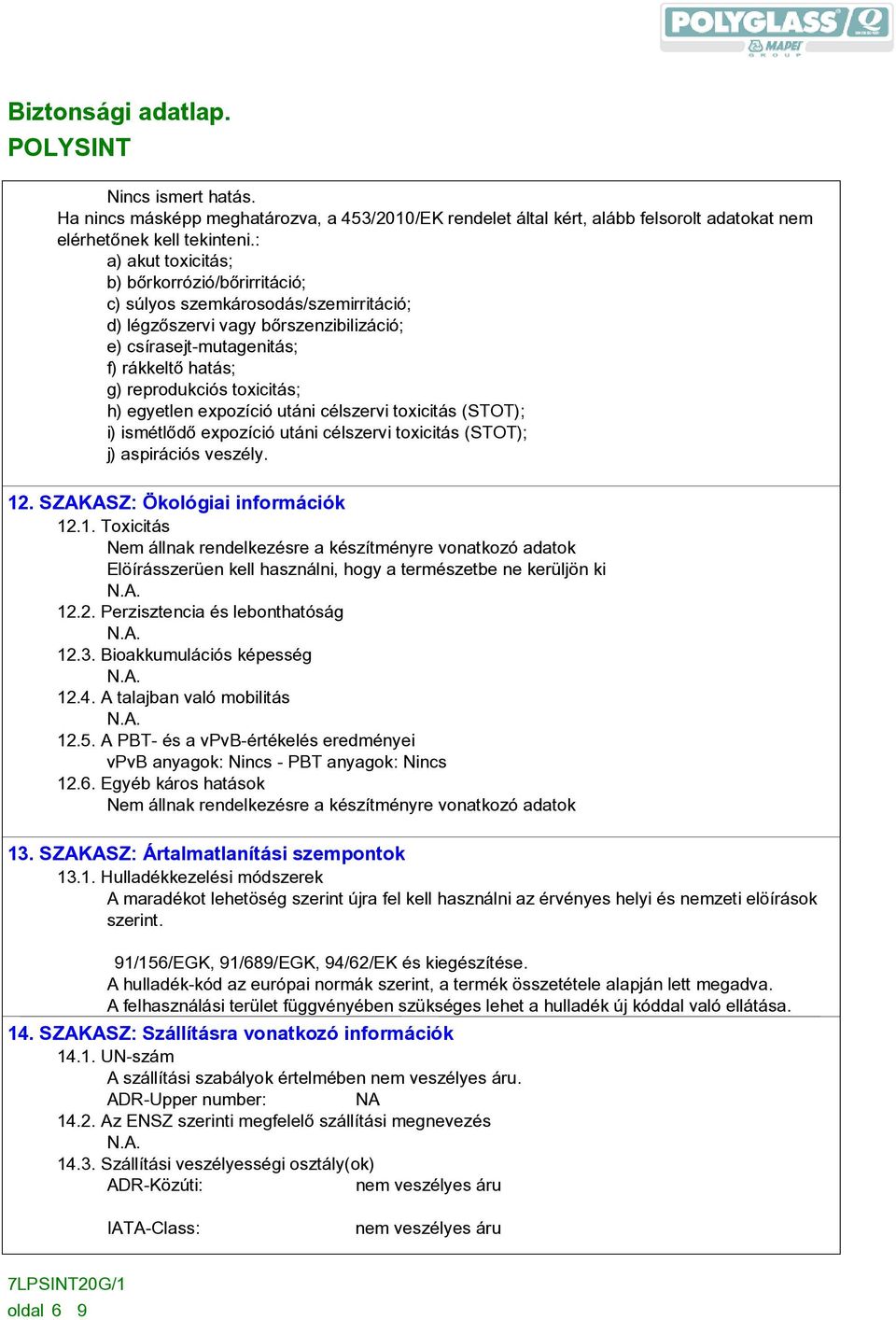 toxicitás; h) egyetlen expozíció utáni célszervi toxicitás (STOT); i) ismétlõdõ expozíció utáni célszervi toxicitás (STOT); j) aspirációs veszély. 12
