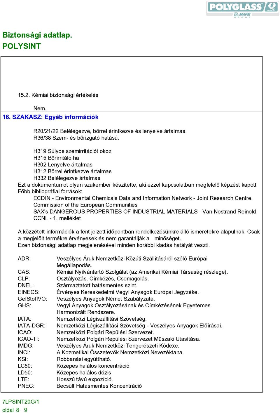 kapcsolatban megfelelõ képzést kapott Fõbb bibliográfiai források: ECDIN - Environmental Chemicals Data and Information Network - Joint Research Centre, Commission of the European Communities SAX's