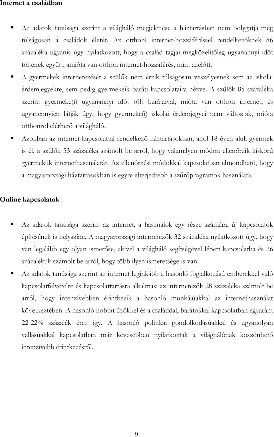 mint azelőtt. A gyermekek internetezését a szülők nem érzik túlságosan veszélyesnek sem az iskolai érdemjegyekre, sem pedig gyermekeik baráti kapcsolataira nézve.