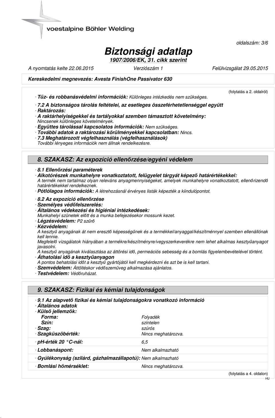 Együttes tárolással kapcsolatos információk: Nem szükséges. További adatok a raktározási körülményekkel kapcsolatban: Nincs. 7.3 Meghatározott végfelhasználás (végfelhasználások) (folytatás a 2.