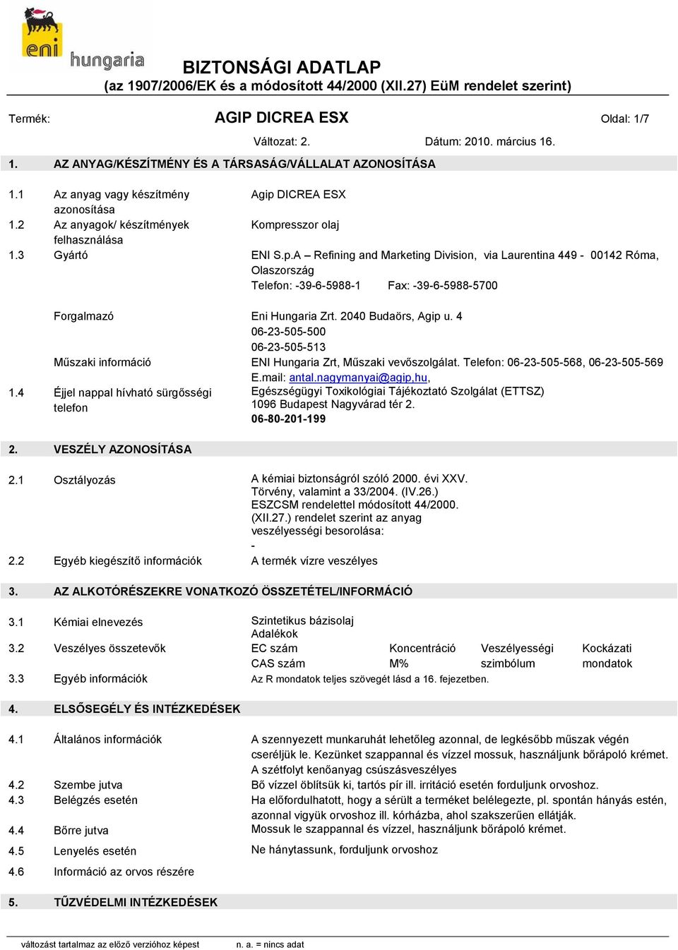 2040 Budaörs, Agip u. 4 06-23-505-500 06-23-505-513 Műszaki információ ENI Hungaria Zrt, Műszaki vevőszolgálat. Telefon: 06-23-505-568, 06-23-505-569 E.mail: antal.nagymanyai@agip,hu, 1.