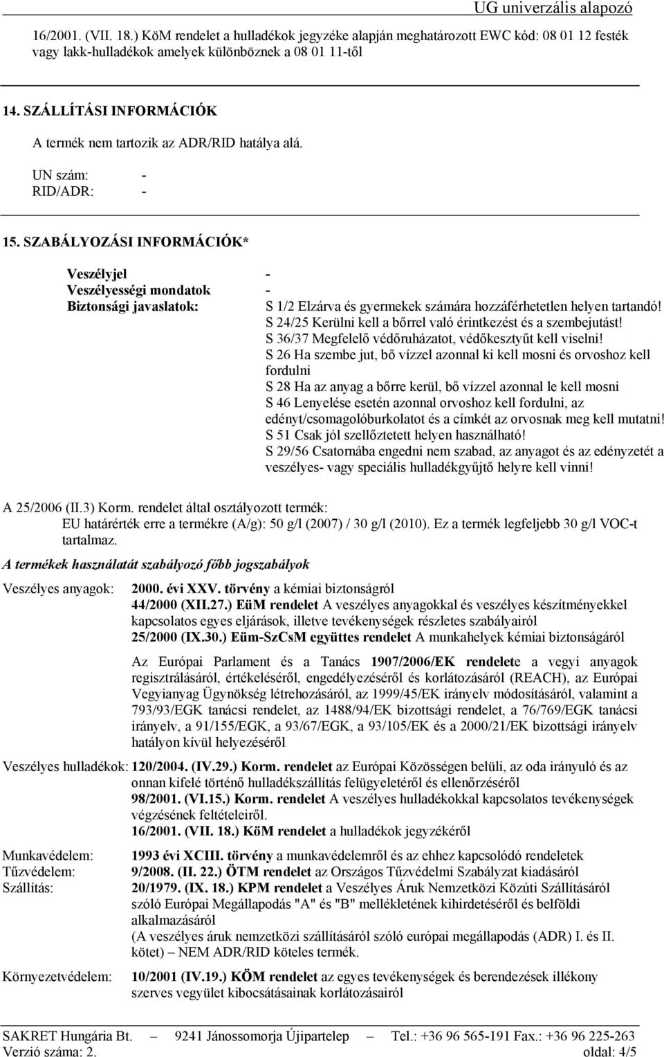 SZABÁLYOZÁSI INFORMÁCIÓK* Veszélyjel - Veszélyességi mondatok - Biztonsági javaslatok: S 1/2 Elzárva és gyermekek számára hozzáférhetetlen helyen tartandó!