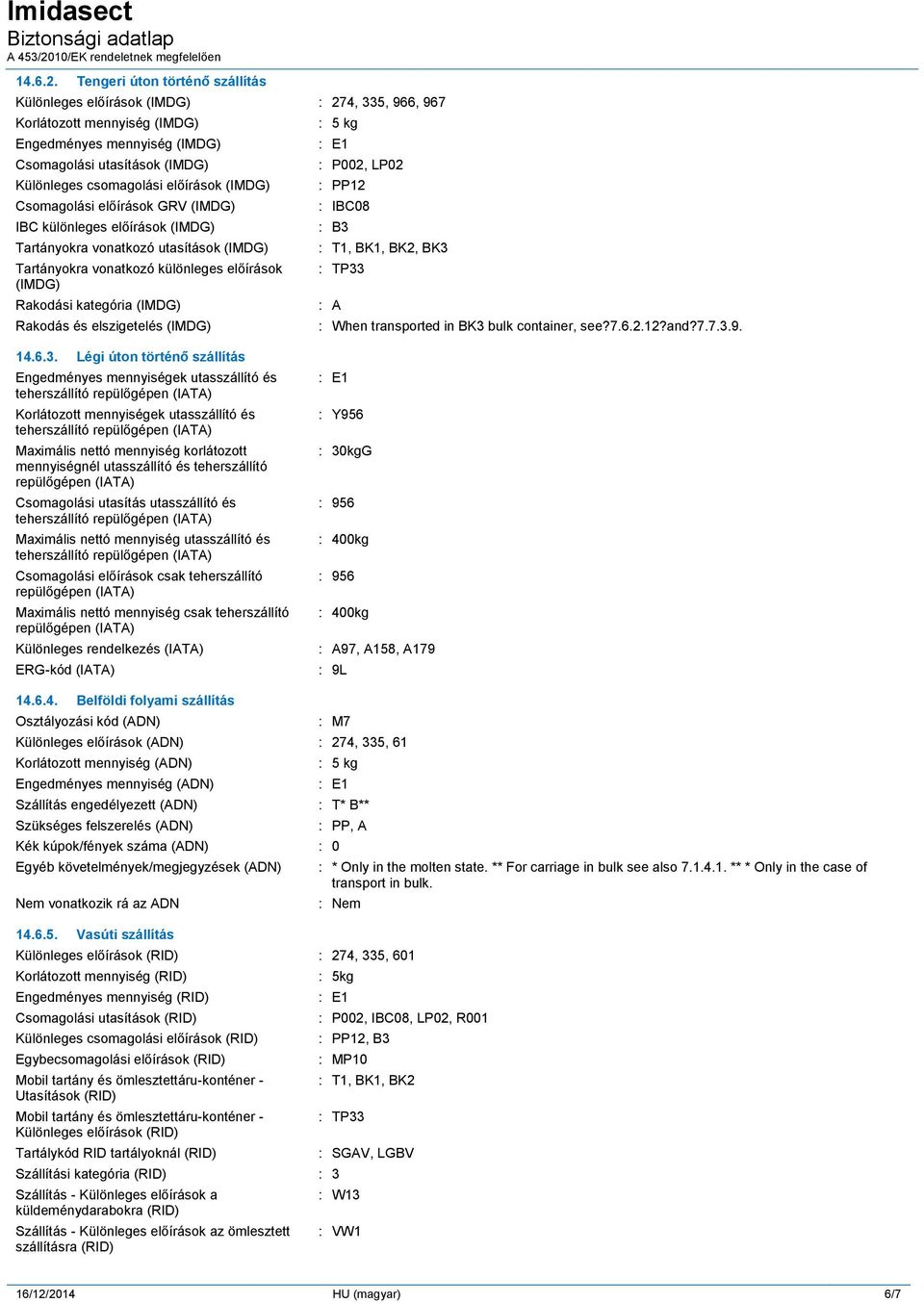 előírások (IMDG) Csomagolási előírások GRV (IMDG) IBC különleges előírások (IMDG) Tartányokra vonatkozó utasítások (IMDG) Tartányokra vonatkozó különleges előírások (IMDG) Rakodási kategória (IMDG)